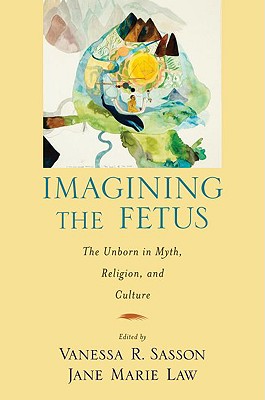Image for Imagining the Fetus the Unborn in Myth, Religion, and Culture (Cultural Criticism) Imagining the Fetus the Unborn in Myth, Religion, and Culture (Cultural Criticism)