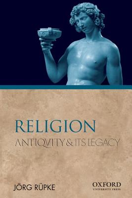 Religion: Antiquity and Its Legacy (Ancients & Moderns)