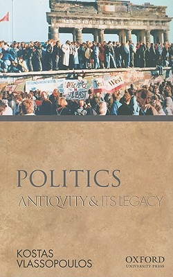 Image for Politics: Antiquity and Its Legacy (Ancients & Moderns) Politics: Antiquity and Its Legacy (Ancients & Moderns)