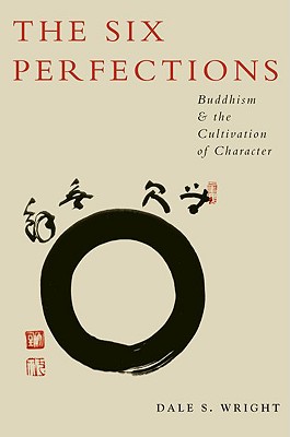 SIX PERFECTIONS: BUDDHISM AND THE CULTIVATION OF CHARACTER