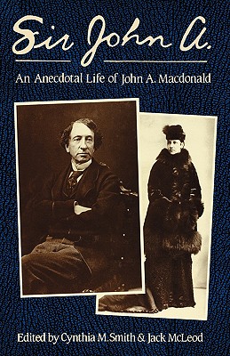 Image for Sir John A.: An Anecdotal Life of John A. Macdonald Sir John A.: An Anecdotal Life of John A. Macdonald
