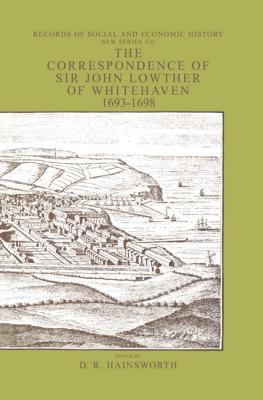 The Correspondence of Sir John Lowther of Whitehaven 1693-1698. A Provincial Community in Wartime.