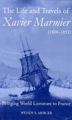 The Life and Travels of Xavier Marmier (1808-1892): Bringing World Literature to France (British Academy Postdoctoral Fellowship Monographs)