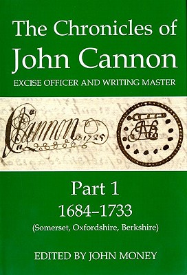 The Chronicles of John Cannon, Excise Officer and Writing Master, Part 1: 1684-1733 (Somerset, Oxfordshire, Berkshire) (Records of Social and Economic History, 43)