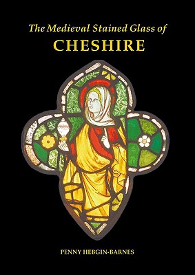 The Medieval Stained Glass of Cheshire (Corpus Vitrearum, S9)