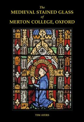 The Medieval Stained Glass of Merton College, Oxford (Corpus Vitrearum, 6)