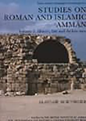 Studies on Roman and Islamic Amman, Volume 1: History, Site and Architecture (British Academy Monographs in Archaeology)