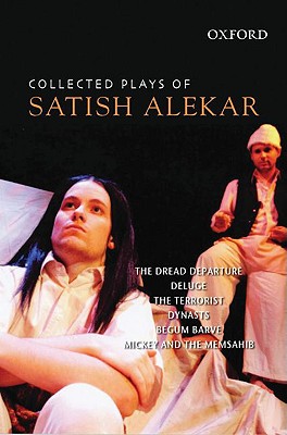 Collected Plays of Satish Alekar: The Dread Departure, Deluge, The Terrorist, Dynasts, Begum Barve, Mickey and the Memsahib