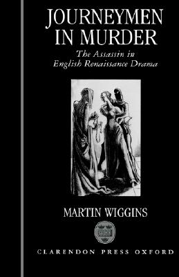 Journeymen in Murder The Assassin in English Renaissance Drama