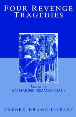 Four Revenge Tragedies: The Spanish Tragedy; The Revenger's Tragedy; The Revenge of Bussy D'Ambois; and The Atheist's Tragedy (Oxford Drama Library)