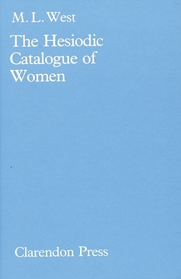 THE HESIODIC CATALOGUE OF WOMEN Its Nature, Structure, and Origins
