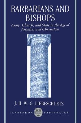 Image for Barbarians and Bishops: Army, Church, and State in the Age of Arcadius and Chrysostom (Clarendon Paperbacks) Barbarians and Bishops: Army, Church, and State in the Age of Arcadius and Chrysostom (Clarendon Paperbacks)