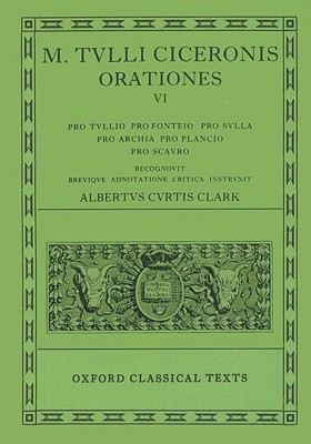M. TULLI CICERONIS [CICERO]: ORATIONES VOL. VI: Pro Tullio, Pro Fonteio, Pro Sulla, Pro Archia, Pro Plancio, Pro Scauro. Recognovit Brevique Adnotatione Critica Instruxit Albertus Curtius Clark