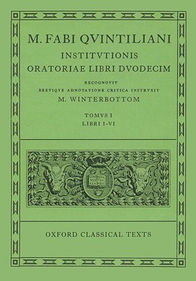 M. FABI QUINTILIANI [QUINTILIAN]: INSTITUTIONIS ORATORIAE LIBER DUODECIM. TOMUS I: LIBRI I-VI Recognovit Brevique Adnotatione Critica Instruxit M. Winterbottom