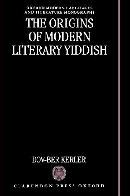 The Origins of Modern Literary Yiddish (Oxford Modern Languages & Literature Monographs)