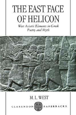 THE EAST FACE OF HELICON West Asiatic Elements in Greek Poetry and Myth