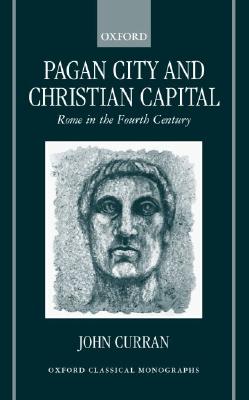 PAGAN CITY AND CHRISTIAN CAPITAL Rome in the Fourth Century