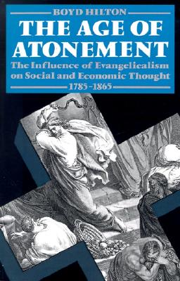 The Age of Atonement: The Influence of Evangelicalism on Social and Economic Thought, 1785-1865 (Clarendon Paperbacks)