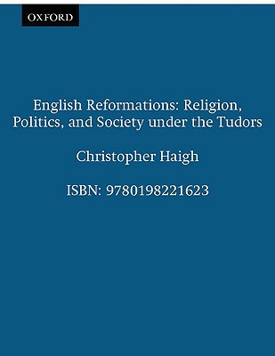 English Reformations: Religion, Politics, and Society under the Tudors