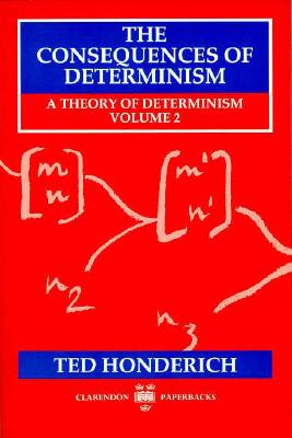 The Consequences of Determinism: A Theory of Determinism, Volume 2 (Clarendon Paperbacks)