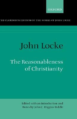The Reasonableness of Christianity As Delivered in the Scriptures (Clarendon Edition of the Works of John Locke)