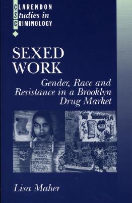 Sexed Work: Gender, Race, and Resistance in a Brooklyn Drug Market (Clarendon Studies in Criminology)