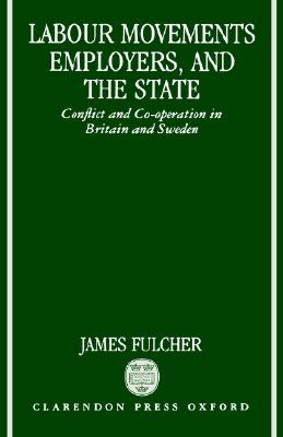 Labour Movements, Employers, and the State Conflict and Co-Operation in Britain and Sweden