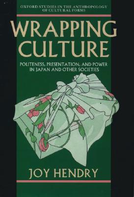 Wrapping Culture: Politeness, Presentation, and Power in Japan and Other Societies (Oxford Studies in the Anthropology of Cultural Forms)