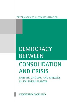 Democracy between Consolidation and Crisis: Parties, Groups, and Citizens in Southern Europe (Oxford Studies in Democratization)