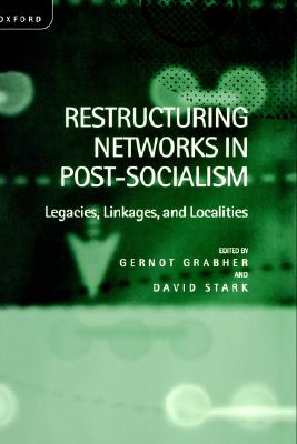 Restructuring Networks in Post-Socialism: Legacies, Linkages and Localities