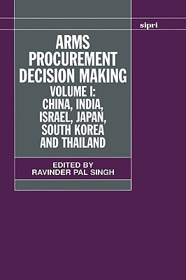 Arms Procurement Decision Making: Volume 1: China, India, Israel, Japan, South Korea and Thailand (SIPRI Monograph Series)