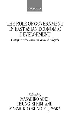 The Role of Government in East Asian Economic Development: Comparative Institutional Analysis (Clarendon Paperbacks)