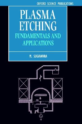 Plasma Etching: Fundamentals and Applications (Series on Semiconductor Science and Technology)