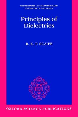 Principles of Dielectrics (Monographs on the Physics and Chemistry of Materials)