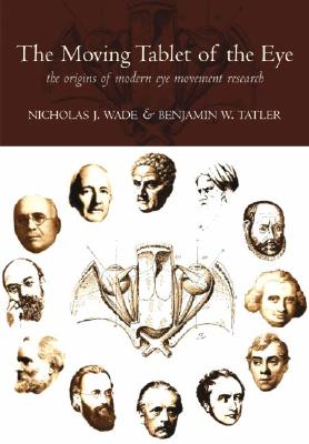 The Moving Tablet of the Eye': The Origins of Modern Eye Movement Research [Hardcover] Wade, Nicholas and Tatler, Benjamin
