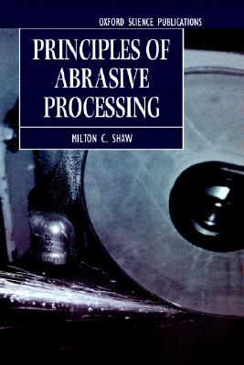 Principles of Abrasive Processing (Oxford Series on Advanced Manufacturing)