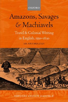 Amazons, Savages, and Machiavels: Travel and Colonial Writing in English, 1550-1630: An Anthology