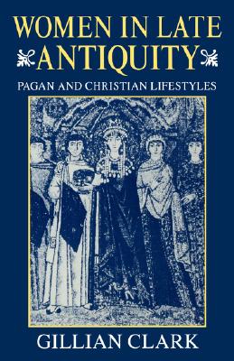 WOMEN IN LATE ANTIQUITY PAGAN AN CHRISTIAN LIFE-STYLES