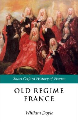 DOYLE:OLD REGIME FRANCE SOHF PAPER: 1648-1788 (Short Oxford History of Europe)