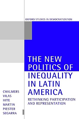 The New Politics of Inequaltiy in Latin America: Rethinking Participation and Representation (Oxford Studies in Democratization)