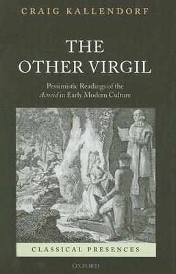 The Other Virgil; Pessimistic' Readings of the Aeneid in Early Modern Culture