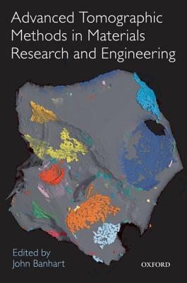 Advanced Tomographic Methods in Materials Research and Engineering (Monographs on the Physics and Chemistry of Materials)