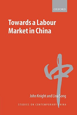 Towards a Labour Market in China (Studies on Contemporary China) [Paperback] Knight, John and Song, Lina