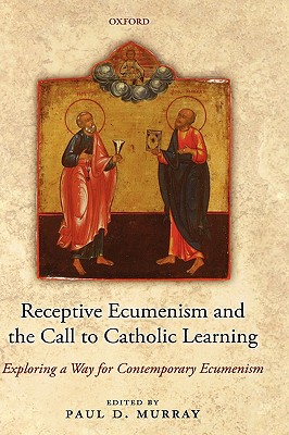Receptive Ecumenism and the Call to Catholic Learning: Exploring a Way for Contemporary Ecumenism [Hardcover] Murray, Paul and Luca Badini Confalonieri