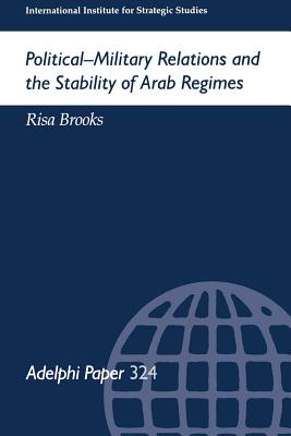 Political-Military Relations and the Stability of Arab Regimes (Adelphi series)