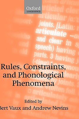 Rules, Constraints, and Phonological Phenomena [Hardcover] Vaux, Bert and Nevins, Andrew