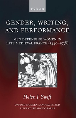 Gender, Writing, and Performance: Men Defending Women in Late Medieval France (1440-1538) (Oxford Modern Languages and Literature Monographs)