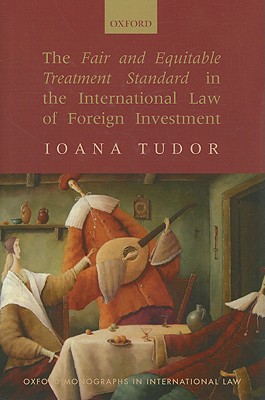 The Fair and Equitable Treatment Standard in International Foreign Investment Law (Oxford Monographs in International Law)