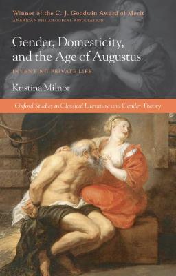 Gender, Domesticity, and the Age of Augustus: Inventing Private Life (Oxford Studies in Classical Literature and Gender Theory) [Paperback] Milnor, Kristina