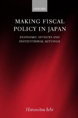 Image for Making Fiscal Policy in Japan: Economic Effects and Institutional Settings [Hardcover] Ishi, Hiromitsu